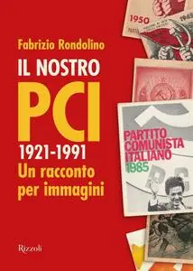 Fabrizio Rondolino - Il nostro PCI. 1921-1991