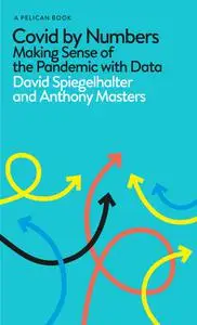 Covid by Numbers: Making Sense of the Pandemic with Data (Pelican Books)