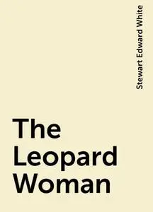«The Leopard Woman» by Stewart Edward White