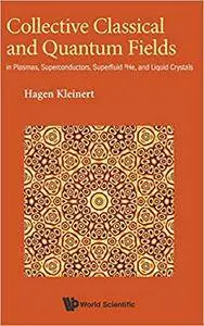 Collective Classical and Quantum Fields: In Plasmas, Superconductors, Superfluid 3He, and Liquid Crystals