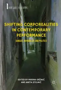 Shifting Corporealities in Contemporary Performance: Danger, Im/mobility and Politics