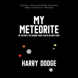 My Meteorite: Or, Without the Random There Can Be No New Thing [Audiobook]