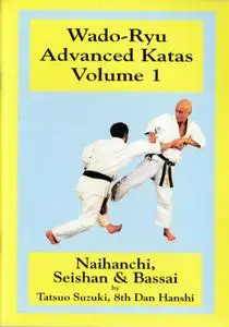 Wado-Ryu Advanced Katas Volume 1: Naihamchi, Seishan & Bassai