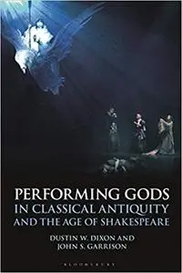 Performing Gods in Classical Antiquity and the Age of Shakespeare