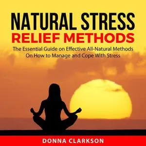 «Natural Stress Relief Methods» by Donna Clarkson