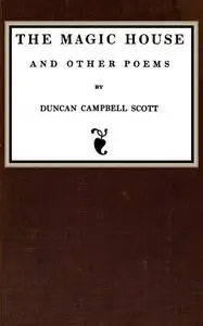 «The Magic House and Other Poems» by Duncan Campbell Scott