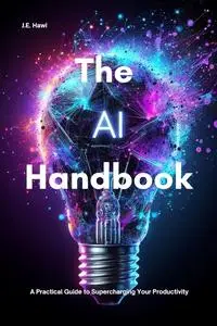 The AI Handbook: A Practical Guide to Supercharging Your Productivity
