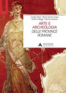 Giorgio Bejor, Maria Teresa Grassi, Stefano Maggi, Fabrizio Slavazzi - Arte e archeologia delle Province romane (Repost)