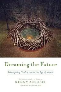 Dreaming the Future: Reimagining Civilization in the Age of Nature