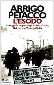 Arrigo Petacco - L'esodo - la tragedia negata degli italiani d'Istria, Dalmazia e Venezia Giulia