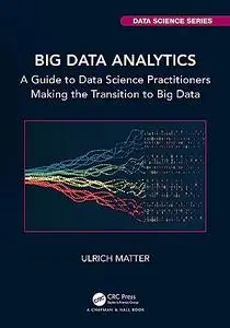 Big Data Analytics: A Guide to Data Science Practitioners Making the Transition to Big Data (Chapman & Hall/CRC Data Science)