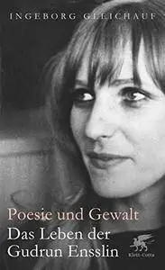 Poesie und Gewalt: Das Leben der Gudrun Ensslin