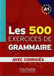 Les 500 Exercices Grammaire A1 Livre + Corriges Integres (English and French Edition)(Repost)