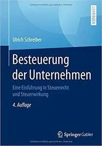 Besteuerung der Unternehmen: Eine Einführung in Steuerrecht und Steuerwirkung, Auflage: 4