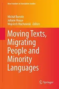 Moving Texts, Migrating People and Minority Languages (New Frontiers in Translation Studies) 1st ed. 2017 Edition (Repost)