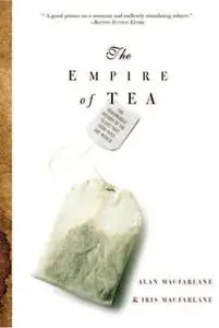 «The Empire of Tea» by Alan Macfarlane,Iris MacFarlane