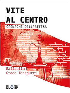 Vite al centro. Cronache dell'attesa - Raffaella Greco Tonegutti