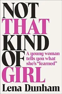 Not That Kind of Girl: A Young Woman Tells You What She's "Learned" 