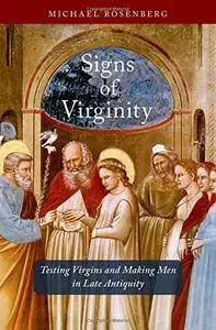 Signs of Virginity: Testing Virgins and Making Men in Late Antiquity