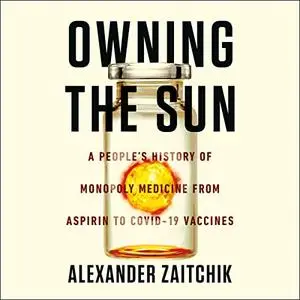 Owning the Sun: A People's History of Monopoly Medicine from Aspirin to COVID-19 Vaccines [Audiobook]