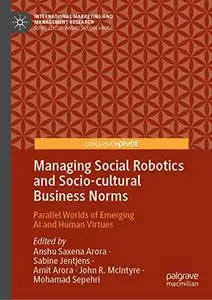 Managing Social Robotics and Socio-cultural Business Norms: Parallel Worlds of Emerging AI and Human Virtues