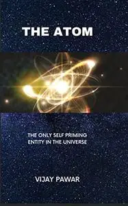 The Atom: The only Self Priming Entity in the Universe