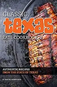 Classic Texas Eats Cookbook: Authentic Recipes from the State of Texas