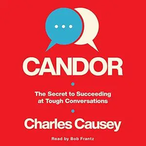 Candor: The Secret to Succeeding at Tough Conversations [Audiobook]