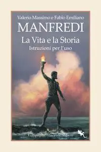 Valerio Massimo Manfredi, Fabio Manfredi - La vita e la storia. Istruzioni per l'uso