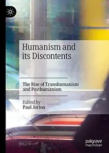 Humanism and its Discontents: The Rise of Transhumanism and Posthumanism