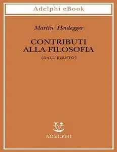 Martin Heidegger - Contributi alla filosofia (2019)