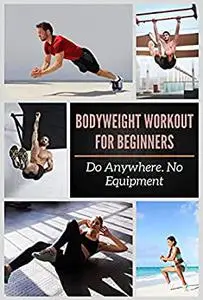 BODYWEIGHT WORKOUT FOR BEGINNERS: Do Anywhere. No Equipment