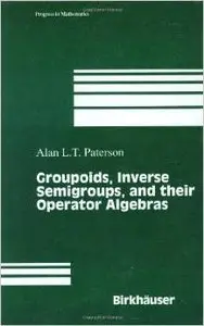 Groupoids, Inverse Semigroups, and their Operator Algebras (Progress in Mathematics) by Alan Paterson
