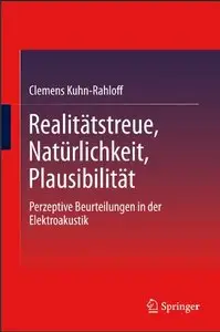 Realitatstreue, Naturlichkeit, Plausibilitat: Perzeptive Beurteilungen in der Elektroakustik von Clemens Kuhn-Rahloff