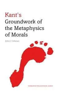 Kant's Groundwork of the Metaphysics of Morals: An Edinburgh Philosophical Guide