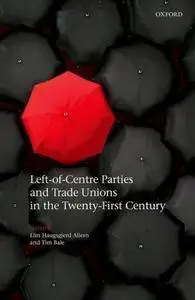 Left-of-Centre Parties and Trade Unions in the Twenty-First Century (repost)