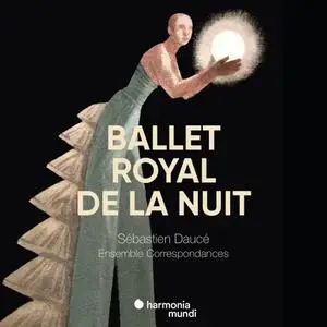 Ensemble Correspondances & Sébastien Daucé - Ballet Royal de la Nuit (2018)