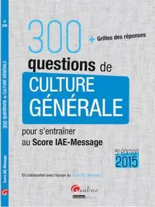 Collectif, "300 questions de culture générale pour s'entraîner au Score IAE-Message 2015"