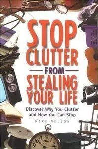 Mike Nelson - Stop Clutter from Stealing Your Life: Discover Why You Clutter and How You Can Stop [Repost]