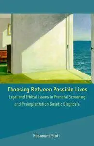 Choosing Between Possible Lives: Law and Ethics of Prenatal and Preimplantation Genetic Diagnosis (repost)