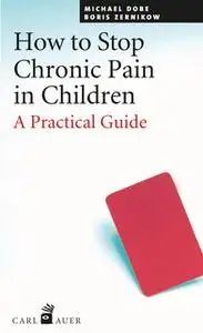 «How to Stop Chronic Pain in Children: A Practical Guide» by Michael Dobe,Boris Zernikov