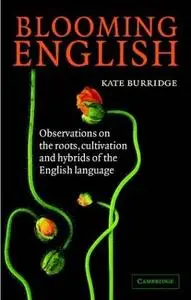 Blooming English: Observations on the Roots, Cultivation and Hybrids of the English Language
