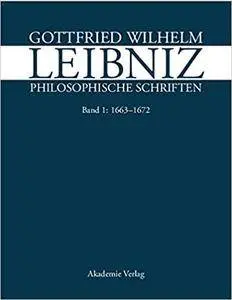 Gottfried Wilhelm Leibniz. Philosophische Schriften, Band1: 1663–1672