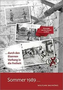Sommer 1989...: ...durch den Eisernen Vorhang in die Freiheit