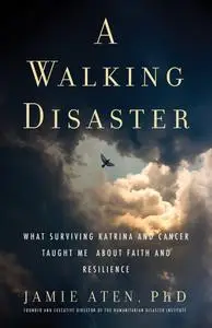 A Walking Disaster: What Surviving Katrina and Cancer Taught Me About Faith and Resilience (Spirituality and Mental Health)