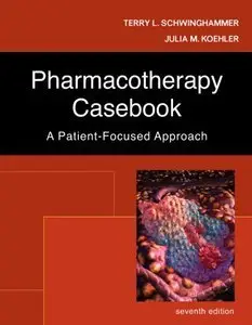 Pharmacotherapy Casebook: A Patient-Focused Approach (repost)