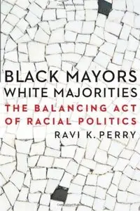 Black Mayors, White Majorities: The Balancing Act of Racial Politics [Repost]