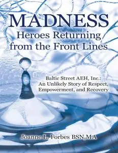 «Madness: Heroes Returning from the Front Lines: Baltic Street AEH, Inc.: An Unlikely Story of Respect, Empowerment, and