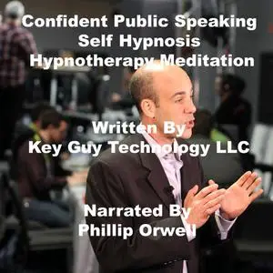 «Confident Public Speaking Self Hypnosis Hypnotherapy Meditation» by Key Guy Technology LLC