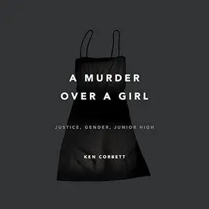 A Murder over a Girl: Justice, Gender, Junior High [Audiobook]